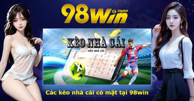 Các kèo nhà cái có mặt tại 98win