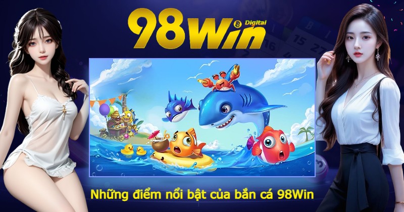 Những điểm nổi bật của bắn cá 98Win