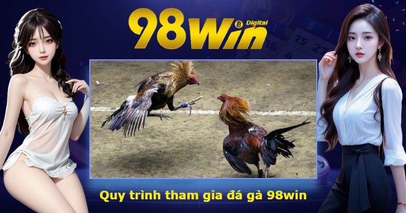 Quy trình tham gia đá gà 98win