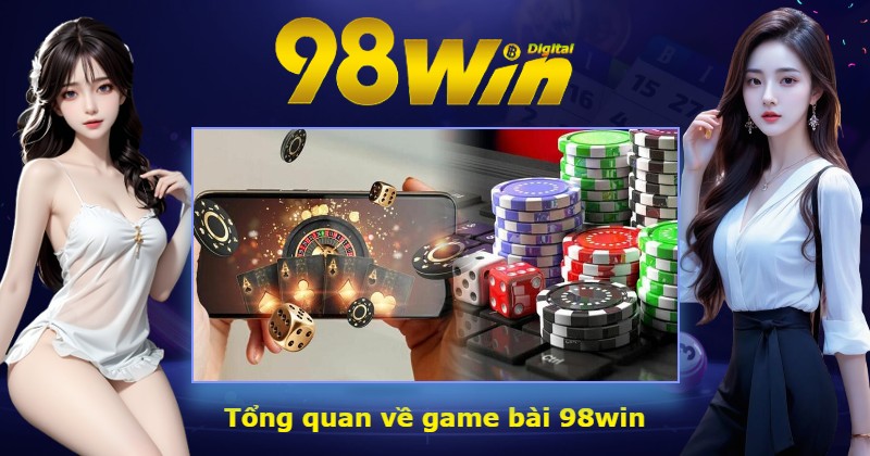 Tổng quan về game bài 98win