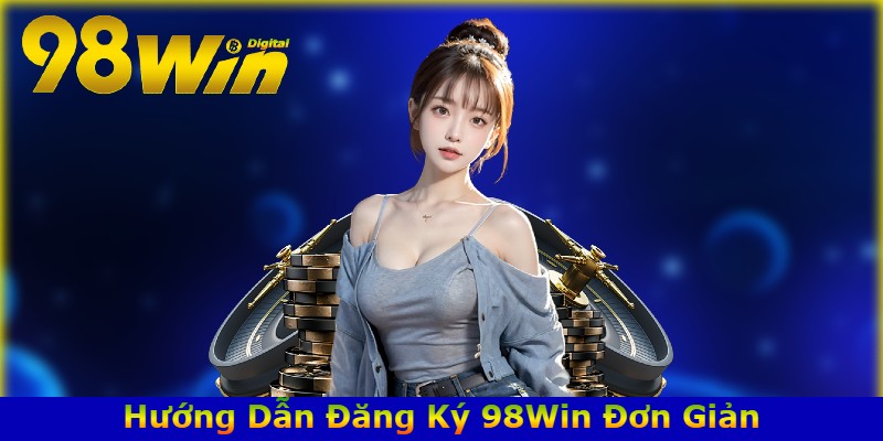 Hướng Dẫn Đăng Ký 98Win Đơn Giản