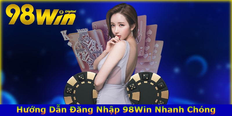 Hướng Dẫn Đăng Nhập 98Win Nhanh Chóng