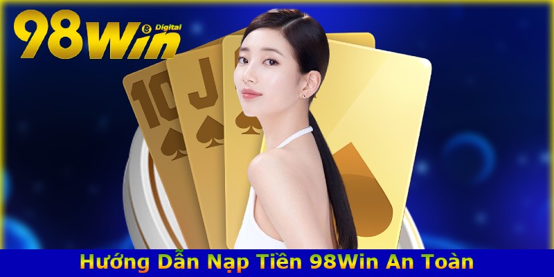 Hướng Dẫn Nạp Tiền 98Win An Toàn