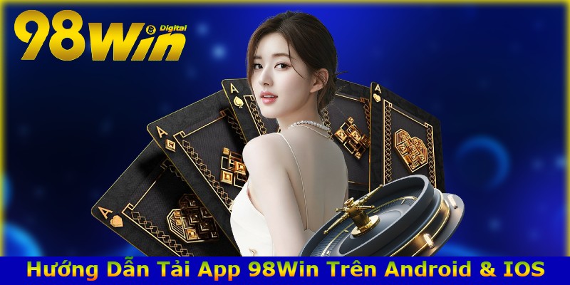 Hướng Dẫn Tải App 98Win Trên Android & IOS