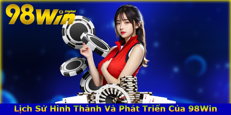 Lịch Sử Hình Thành Và Phát Triển Của 98Win